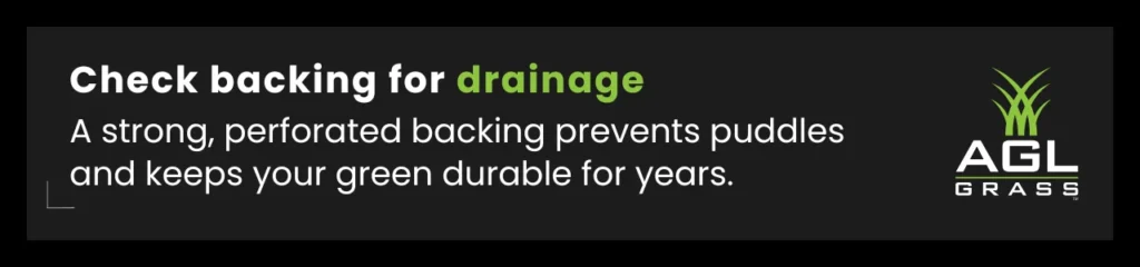 Make sure to check turf backing for proper drainage. A strong, perforated backing prevents puddles and ensures durability. Artificial golf turf options like this improve longevity and playability.